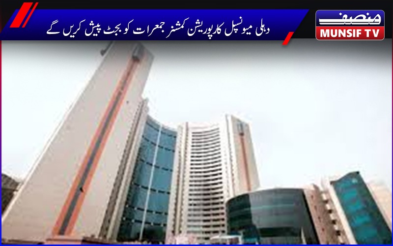 دہلی میونسپل کارپوریشن کمشنر 13 فروری کو بجٹ پیش کریں گے،کیوں  ہوئی تاخیر ،جانیے وجہ؟